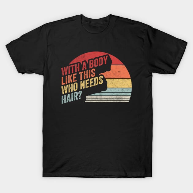 With A Body Like This Who Needs A Hair Funny Dad Birthday Father's Day Bald Gift Dad Jokes T-Shirt by SomeRays